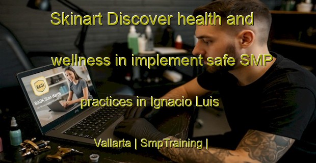 Skinart Discover health and wellness in implement safe SMP practices in Ignacio Luis Vallarta | SmpTraining | SmpClasses | SkinartTraining-Mexico